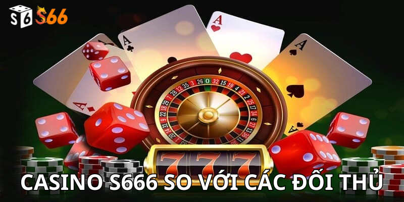 Casino s666 So Với Các Đối Thủ